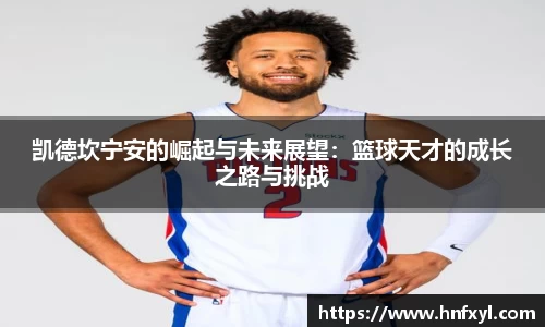 凯德坎宁安的崛起与未来展望：篮球天才的成长之路与挑战